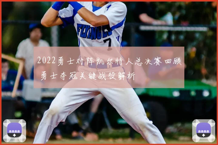 2022勇士对阵凯尔特人总决赛回顾 勇士夺冠关键战役解析
