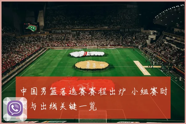 中国男篮落选赛赛程出炉 小组赛时间与出线关键一览